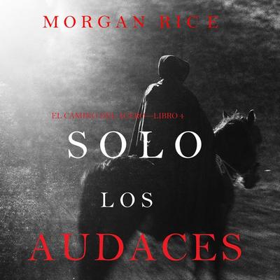 Solo los Audaces (El Camino del Acero—Libro 4) - Morgan Rice, Audio, 9781094318486