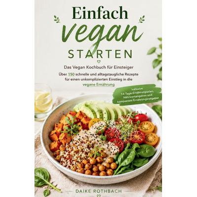 Einfach vegan starten - Das Vegan Kochbuch für Einsteiger, Taschenbuch von Daike Rothbach, Tredition, 978-3-384-96649-0