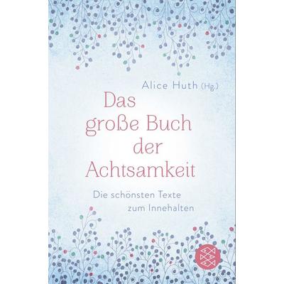 Das große Buch der Achtsamkeit - Die schönsten Texte zum Innehalten, Taschenbuch von Alice Huth, Fischer Taschenbuch Verlag