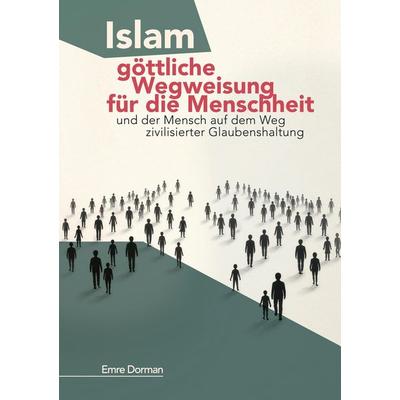 Islam - göttliche Wegweisung für die Menschheit, Taschenbuch von Emre Dorman, Tredition, 978-3-384-81682-5