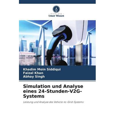 Simulation und Analyse eines 24-Stunden-V2G-Systems, Taschenbuch von Khadim Moin Siddiqui,Faizal Khan,Abhay Singh, Verlag Unser Wissen,