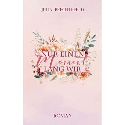 Nur einen Moment lang wir, Taschenbuch von Julia Brechtefeld, BoD – Books on Demand, 978-3-695-18736-2