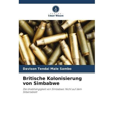 Britische Kolonisierung von Simbabwe, Taschenbuch von Davison Tendai Male Sambo, Verlag Unser Wissen, 978-620-4-82623-3