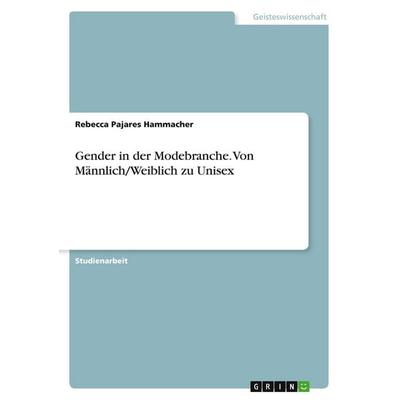 Gender in der Modebranche. Von Männlich/Weiblich zu Unisex, Taschenbuch von Rebecca Pajares Hammacher, GRIN, 978-3-346-30196-3