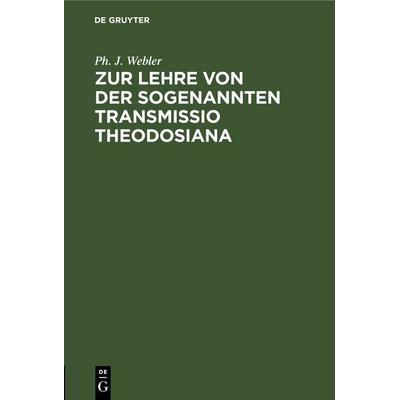 Zur Lehre von der sogenannten Transmissio Theodosiana, Gebundene Ausgabe von Ph. J. Webler, De Gruyter, 978-3-11-251585-3