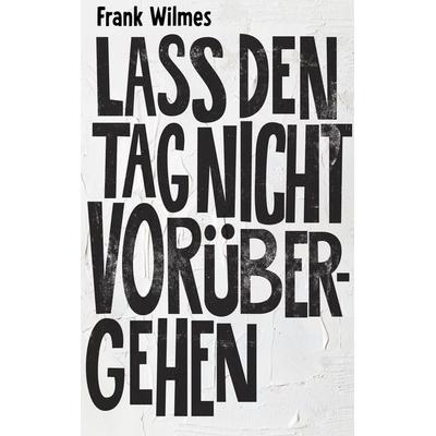 Lass den Tag nicht vorübergehen, Taschenbuch von Frank Wilmes, BoD – Books on Demand, 978-3-8192-4652-4