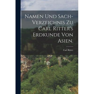 Namen und Sach-Verzeichnis zu Carl Ritter's Erdkunde von Asien., Taschenbuch von Carl Ritter, Legare Street Press, 978-1-01-820870-1