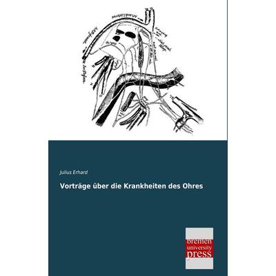 Vorträge über die Krankheiten des Ohres, Taschenbuch von Julius Erhard, Bremen University Press, 978-3-95562-467-5
