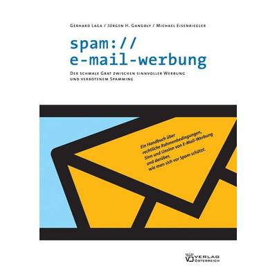 Spam://e-mail-werbung, Taschenbuch von Gerhard Laga,Jürgen H. Gangoly,Michael Eisenriegler, Verlag Österreich, 978-3-7046-4330-8