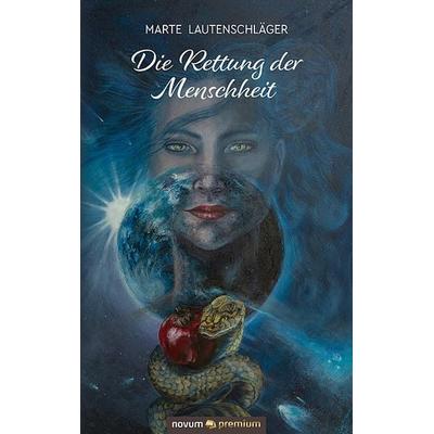 Die Rettung der Menschheit, Gebundene Ausgabe von Marte Lautenschläger, Novum Verlag, 978-3-903861-38-1