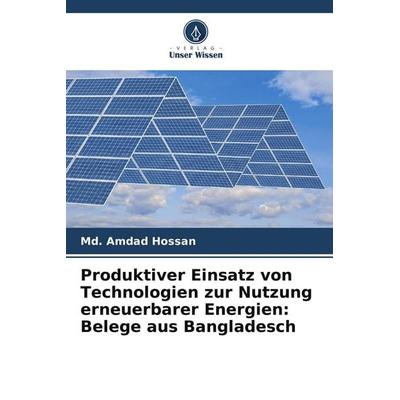 Produktiver Einsatz von Technologien zur Nutzung erneuerbarer Energien: Belege aus Bangladesch, Taschenbuch von Md. Amdad Hossan, Verlag Unser Wissen,