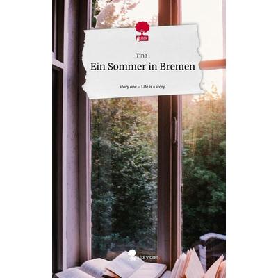Ein Sommer in Bremen. Life is a Story - story.one, Gebundene Ausgabe von Tina, Storylution, 978-3-7115-7494-7