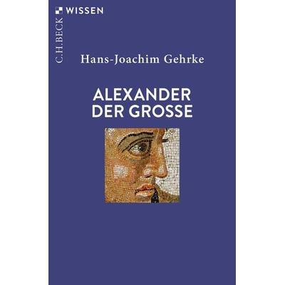 Alexander der Grosse, Taschenbuch von Hans-Joachim Gehrke, C.H. Beck, 978-3-406-80883-8