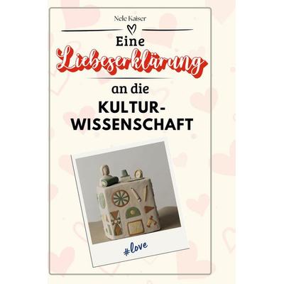 Eine Liebeserklärung an die Kulturwissenschaft, Gebundene Ausgabe von Nele Kaiser, BoD - Books on Demand, 978-3-7591-4361-7