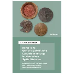 Königliche Gerichtsbarkeit und Landfriedenssorge im deutschen Spätmittelalter, Fachbücher von Hendrik Baumbach