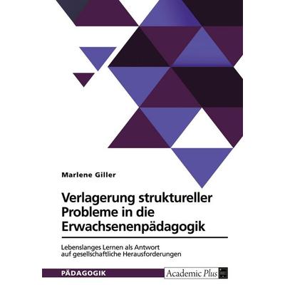 Verlagerung struktureller Probleme in die Erwachsenenpädagogik, Taschenbuch von Marlene Giller, GRIN, 978-3-389-08136-5