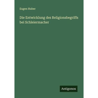 Die Entwicklung des Religionsbegriffs bei Schleiermacher, Taschenbuch von Eugen Huber, Antigonos Verlag, 978-3-563-40602-1