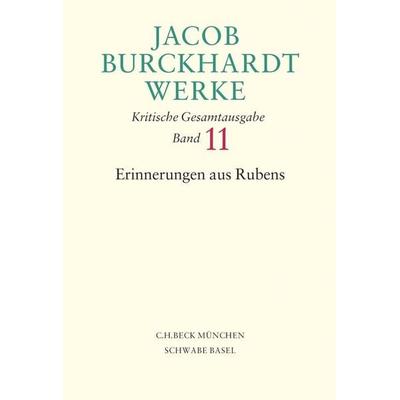 Jacob Burckhardt Werke Bd. 11: Erinnerungen aus Rubens, Gebundene Ausgabe von Jacob Burckhardt, C.H. Beck, 978-3-406-55036-2