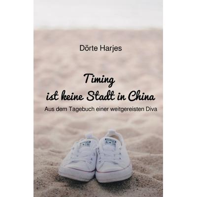 Timing ist keine Stadt in China, Taschenbuch von Dörte Harjes, Epubli, 978-3-7541-2321-8
