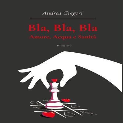 Bla, bla, bla: amore, acqua e sanità - Andrea Gregori, Audio, 9791222732114