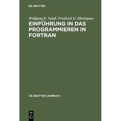 Einführung in das Programmieren in FORTRAN, Gebundene Ausgabe von Wolfgang E. Spiess,Friedrich G. Rheingans, De Gruyter, 978-3-11-010433-2