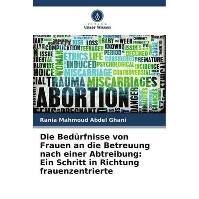 Die Bedürfnisse von Frauen an die Betreuung nach einer Abtreibung: Ein Schritt in Richtung frauenzentrierte, Taschenbuch von Rania Mahmoud Abdel