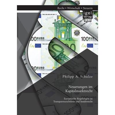 Neuerungen im Kapitalmarktrecht. Europäische Regelungen zu Transparenzrichtlinie und Insiderrecht, Taschenbuch von Philipp A. Schulze, Igel Verlag