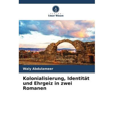 Kolonialisierung, Identität und Ehrgeiz in zwei Romanen, Taschenbuch von Waly Abdulameer, Verlag Unser Wissen