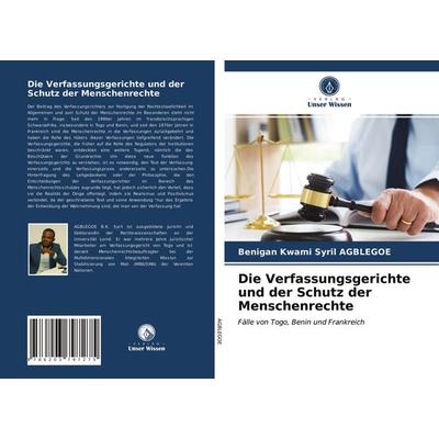 Die Verfassungsgerichte und der Schutz der Menschenrechte, Taschenbuch von Benigan Kwami Syril AGBLEGOE, Verlag Unser Wissen, 978-620-3-79727-5