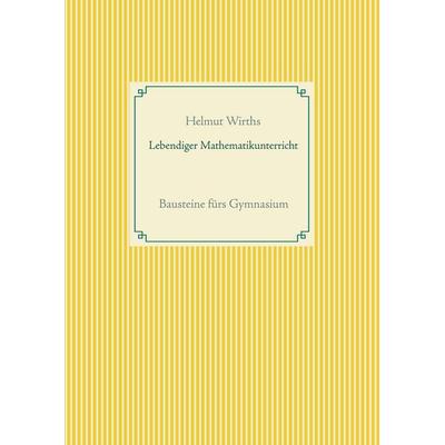 Lebendiger Mathematikunterricht, Taschenbuch von Helmut Wirths, BoD – Books on Demand, 978-3-7392-4313-9