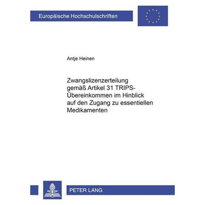 Zwangslizenzerteilung gemäß Artikel 31 TRIPS-Übereinkommen im Hinblick auf den Zugang zu essentiellen Medikamenten, Taschenbuch von Antje Heinen,