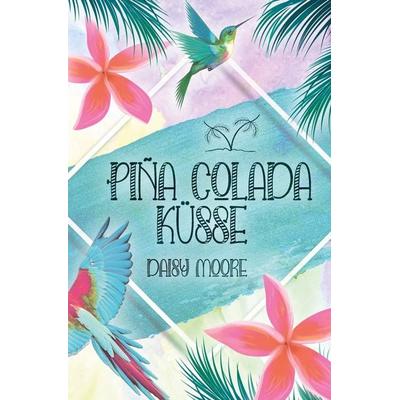 Pina Colada Küsse, Taschenbuch von Daisy Moore, Tolino Media, 978-3-7579-2428-7