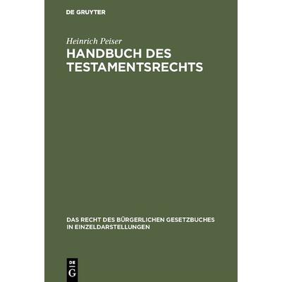 Handbuch des Testamentsrechts, Gebundene Ausgabe von Heinrich Peiser, De Gruyter, 978-3-11-117052-7