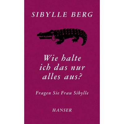 Wie halte ich das nur alles aus?, Gebundene Ausgabe von Sibylle Berg, Carl Hanser, 978-3-446-24322-4