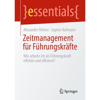 Zeitmanagement für Führungskräfte, Taschenbuch von Alexander Häfner,Sophie Hofmann, Springer Berlin, 978-3-662-65123-0