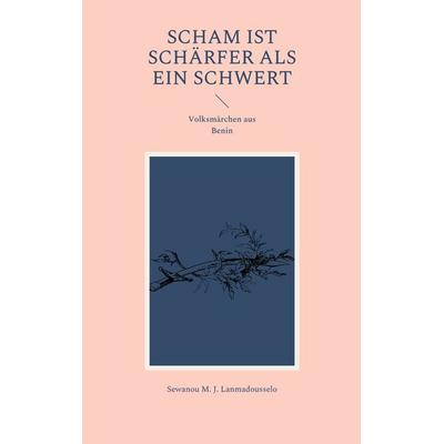 Scham ist schärfer als ein Schwert, Taschenbuch von Sewanou M. J. Lanmadousselo, BoD – Books on Demand, 978-3-7557-0709-7