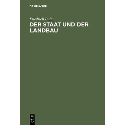 Der Staat und der Landbau, Gebundene Ausgabe von Friedrich Bülau, De Gruyter, 978-3-11-114058-2