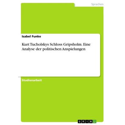 Kurt Tucholskys Schloss Gripsholm. Eine Analyse der politischen Anspielungen, Taschenbuch von Isabel Funke, GRIN, 978-3-668-67517-9
