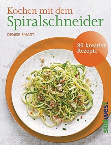 Denise Smart - Kochen mit dem Spiralschneider: 80 kreative Rezepte - Preis vom 13.10.2026 11:25:28 h