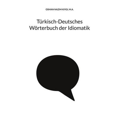 Türkisch-Deutsches Wörterbuch der Idiomatik, Taschenbuch von Nazim Kiygi, BoD – Books on Demand, 978-3-7583-0146-9