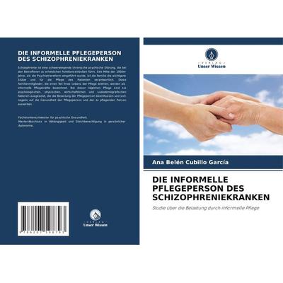 Die Informelle Pflegeperson des Schizophreniekranken, Taschenbuch von Ana Belén Cubillo García, Verlag Unser Wissen, 978-620-7-59879-3