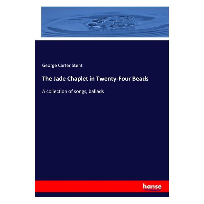Hansebooks The Jade Chaplet in Twenty-Four Beads (Englisch, George Carter Stent, 2017) (55921611)