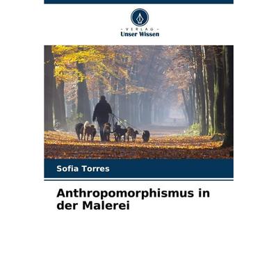 Anthropomorphismus in der Malerei, Taschenbuch von Sofia Torres, Verlag Unser Wissen, 978-620-7-08249-0