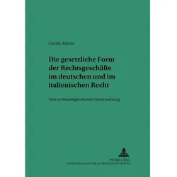 Die gesetzliche Form der Rechtsgeschäfte im deutschen und italienischen Recht, Fachbücher von Carolin Kühne