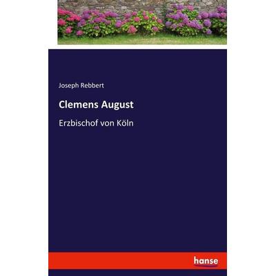 Clemens August, Taschenbuch von Joseph Rebbert, Hansebooks, 978-3-7411-4653-4