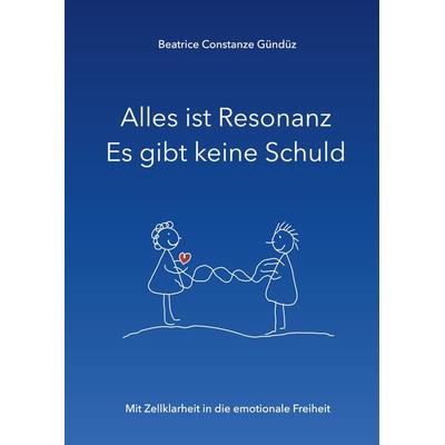 Alles ist Resonanz Es gibt keine Schuld, Gebundene Ausgabe von Beatrice Constanze Gündüz, Tredition, 978-3-347-89940-7