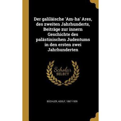 Der Galiläische 'am-Ha' Ares, Des Zweiten Jahrhunderts, Beiträge Zur Innern Geschichte Des Palästinischen Judentums in Den Ersten Zwei Jahrhunderten,