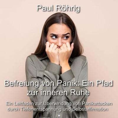 Befreiung von Panik: Ein Pfad zur inneren Ruhe - Paul Röhrig, Audio, 4067248227176