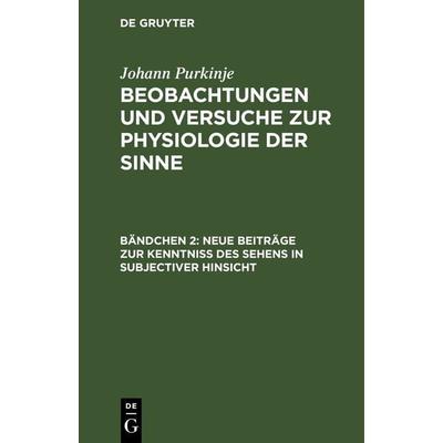 Neue Beiträge zur Kenntniss des Sehens in subjectiver Hinsicht, Gebundene Ausgabe von Johann Purkinje, De Gruyter, 978-3-11-263047-1
