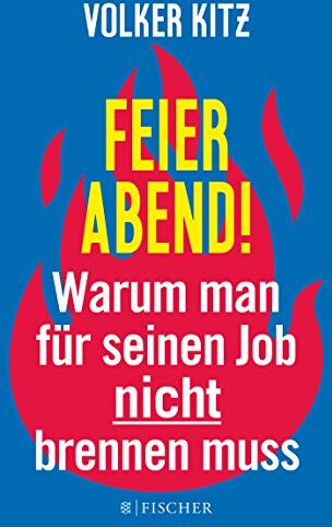 Volker Kitz - Feierabend!: Warum man für seinen Job nicht brennen muss. Streitschrift für mehr Gelassenheit und Ehrlichkeit im Arbeitsleben - Preis vom 11.10.2026 15:43:13 h
